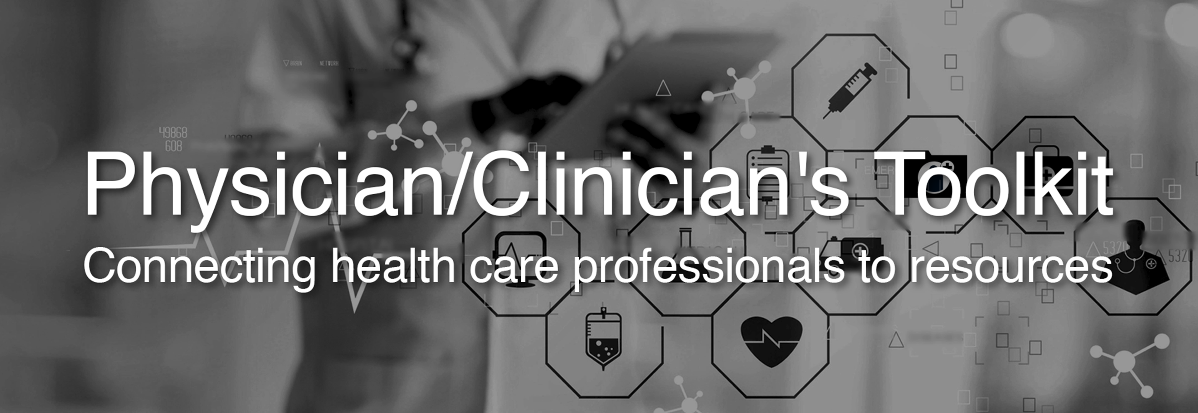 Physician/Clinicians Toolkit. Connecting health care professionals to resources